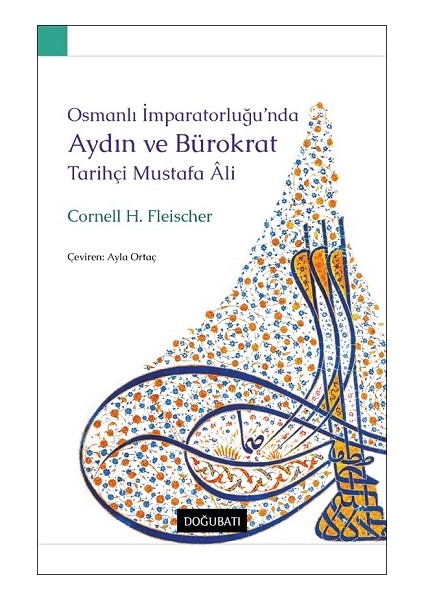 Osmanlı Imparatorluğu’nda Aydın ve Bürokrat Tarihçi Mustafa Ali