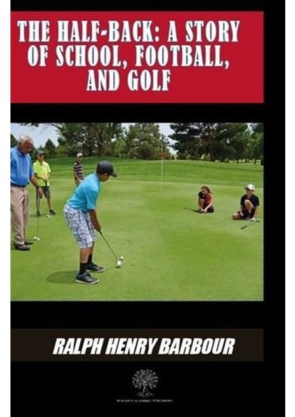 The Half - Back: A Story Of School Football And Golf