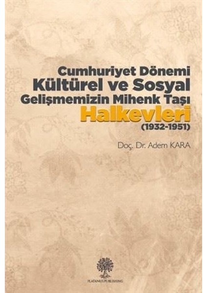 Cumhuriyet Dönemi Kültürel ve Sosyal Gelişmemizin Mihenk Taşı Halkevleri (1932 - 1951)