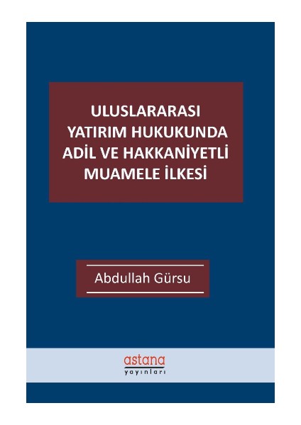 Uluslararası Yatırım Hukukunda Adil ve Hakkaniyetli Muamele Ilkesi