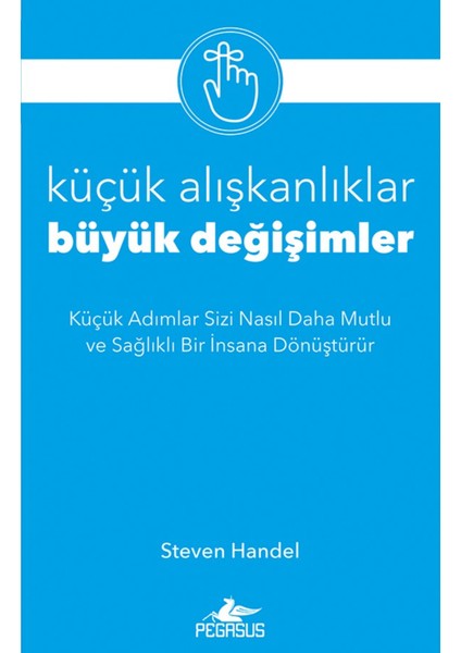 Küçük Alışkanlıklar Büyük Değişimler: Küçük Adımlar Sizi Nasıl Daha Mutlu ve Sağlıklı Bir Insana Dönüştürür -Steven Handel