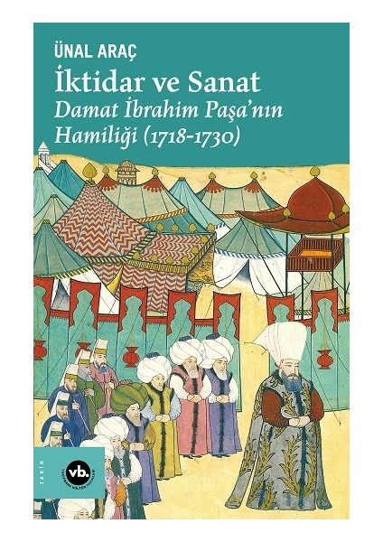 Iktidar ve Sanat : Damat Ibrahim Paşa’nın Hamiliği (1718-1730)