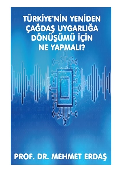 Türkiye’nin Yeniden Çağdaş Uygarlığa Dönüşümü Için Ne Yapmalı?