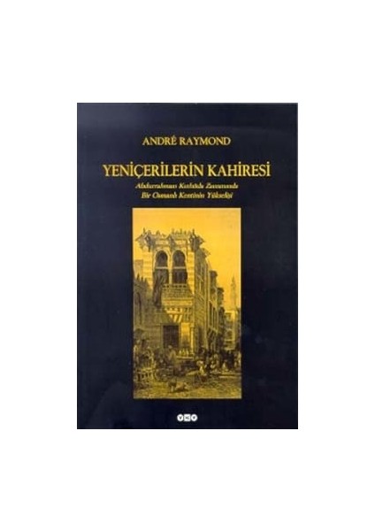 Yeniçerilerin Kahiresi Abdurrahman Kethüda Zamanında Bir Osmanlı Kentinin Yükselişi