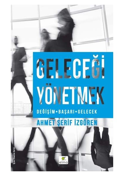 Geleceği Yönetmek (Değişim-Başarı-Gelecek)