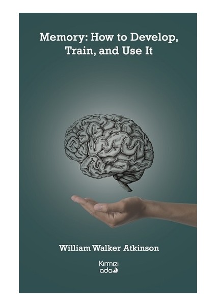 Memory: How To Develop, Train, And Use It