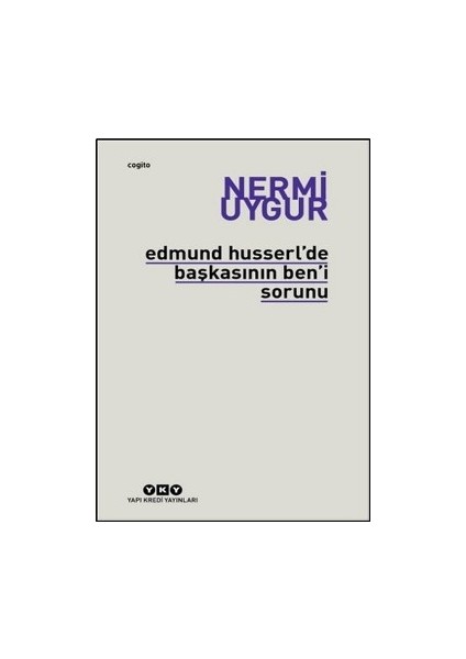 Edmund Husserl’de Başkasının Ben’i Sorunu Transzendental Fenomenoloji ile Transzendental Felsefenin Özüne Giriş