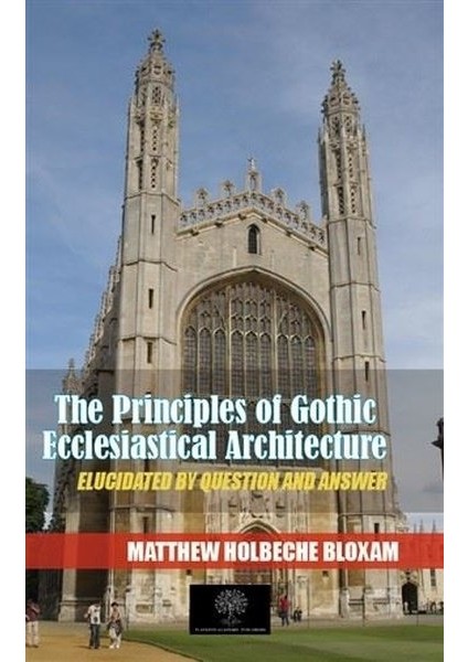 The Principles Of Gothic Ecclesiastical Architecture