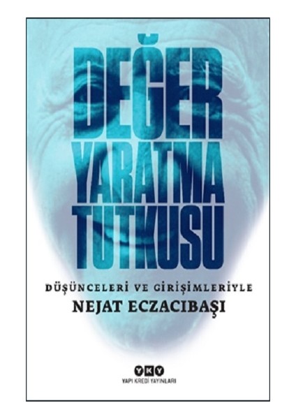 Değer Yaratma Tutkusu / Düşünceleri ve Girişimleriyle Nejat Eczacıbaşı
