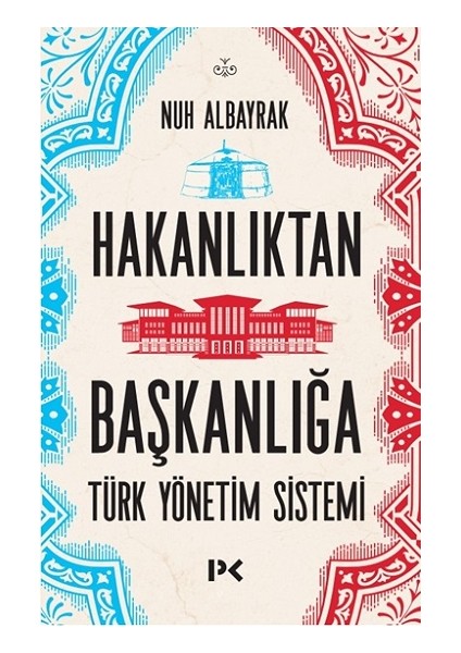 Hakanlıktan Başkanlığa : Türk Yönetim Sistemi