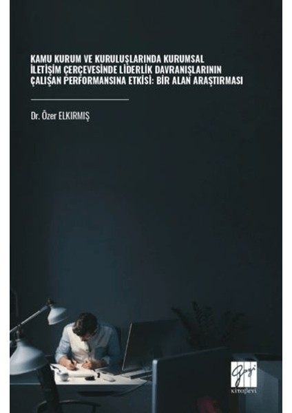 Kamu Kurum ve Kuruluşlarında Kurumsal Iletişim Çerçevesinde Liderlik Davranışlarının Çalışan Performansına Etkisi: Bir Alan Araştırması