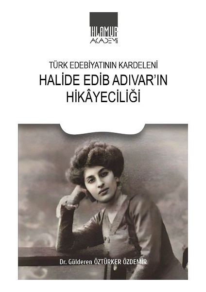 Türk Edebiyatının Kardeleni - Halide Edip Adıvar'ın Hikayeciliği
