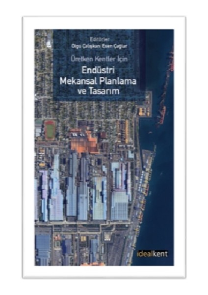 Üretken Kentler Için Endüstri Mekansal Planlama ve Tasarım