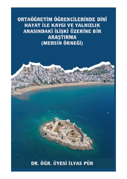 Ortaöğretim Öğrencilerinde Dinî Hayat ile Kaygı ve Yalnızlık Arasındaki Ilişki Üzerine Bir Araştırma (Mersin Örneği)