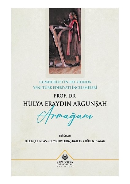 Cumhuriyet'in 100. Yılında Yeni Türk Edebiyatı Incelemeleri : Prof. Dr. Hülya Eraydın Argunşah Armağanı