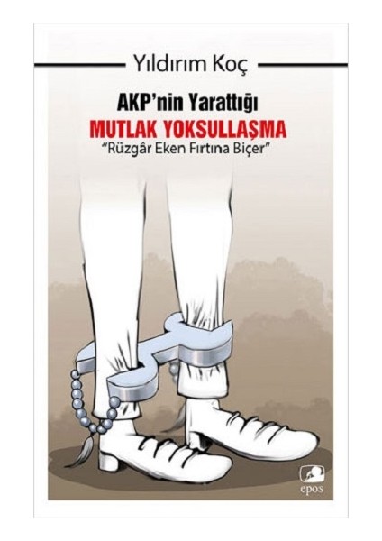 Akp’nin Yarattığı Mutlak Yoksullaşma “rüzgar Eken Fırtına Biçer”