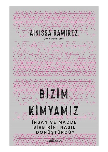 Bizim Kimyamız – Insan ve Madde Birbirini Nasıl Dönüştürdü?