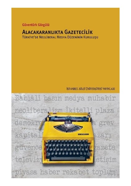 Alacakaranlikta Gazetecilik Türkiye’de Neoliberal Medya Düzeninin Kuruluşu