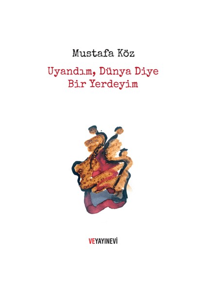 Uyandım Dünya Diye Bir Yerdeyim