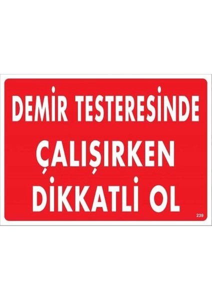 Demir Testeresinde Çalışırken Dikkatli Ol Uyarı Levhası 25X35 KOD:239