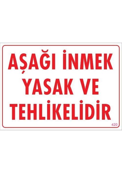 Aşağı Inmek Yaşaktır Uyarı Levhası 25X35 KOD:420