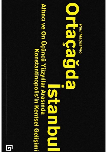 Ortaçağda Istanbul - Altıncı ve On Üçüncü Yüzyıllar Arasında Konstantinopolis'in Kentsel Gelişimi