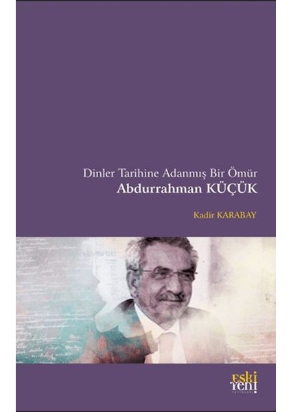 Dinler Tarihine Adanmış Bir Ömür Abdurrahman Küçük