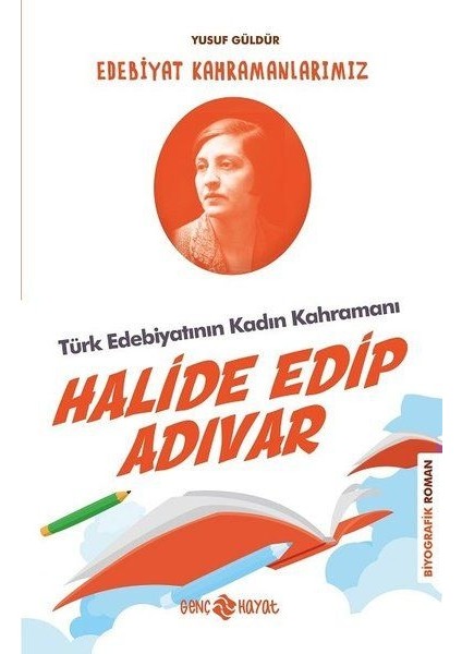 Türk Edebiyatının Kadın Kahramanı: Halide Edip Adıvar - Edebiyat Kahramanlarımız 4