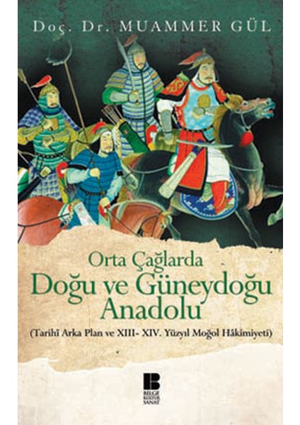 Orta Çağlarda Doğu ve Güneydoğu Anadolu Tarihi Arka Plan ve Xııı-Xıv. Yüzyıl Moğol Hakimiyeti