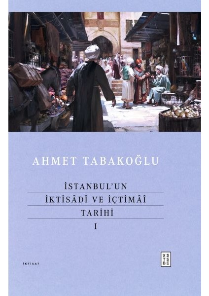 Istanbul’un Iktisâdî ve Içtimâî Tarihi - I