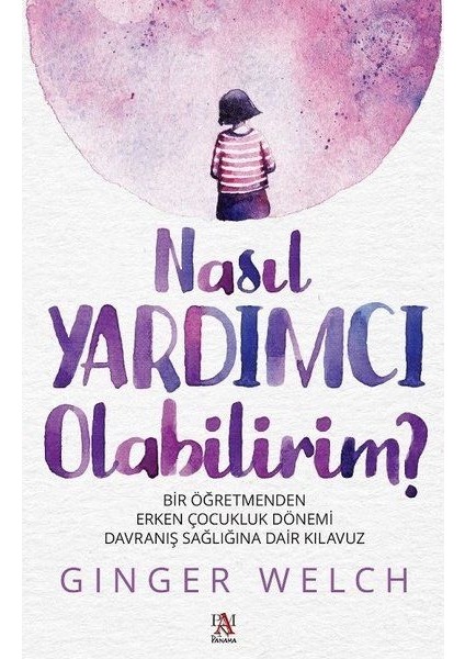 Nasıl Yardımcı Olabilirim? - Bir Öğretmenden Erken Çocukluk Dönemi Davranış Sağlığına Dair Kılavuz