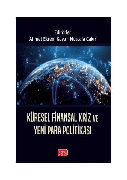 Küresel Finansal Kriz ve Yeni Para Politikası - Ahmet Ekrem Kaya , Ahmet Kerem Özdemir , Mustafa Çakır ,