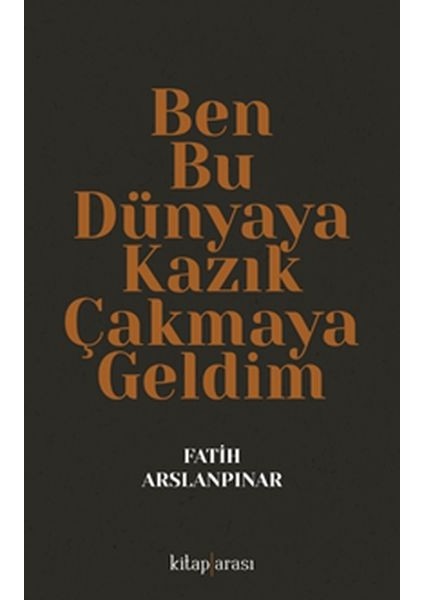Ben Bu Dünyaya Kazık Çakmaya Geldim