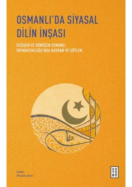 Osmanlı’da Siyasal Dilin Inşası - Değişen ve Dönüşen Osmanlı Imparatorluğu’nda Kavram ve Söylem