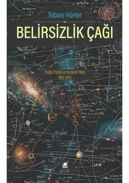 Belirsizlik Çağı: Fiziğin Parlak ve Karanlık Yılları 1895-1945