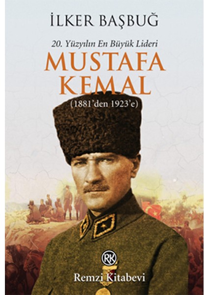 20. Yüzyılın En Büyük Lideri Mustafa Kemal (1881'DEN 1923'E)