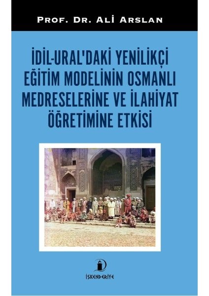 Idil-Ural’daki Yenilikçi Eğitim Modelinin Osmanlı Medreselerine ve Ilahiyat Öğretimine Etkisi