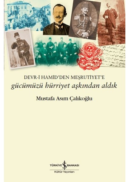 Gücümüzü Hürriyet Aşkından Aldık – Devr-I Hamid’den Meşrutiyet’e