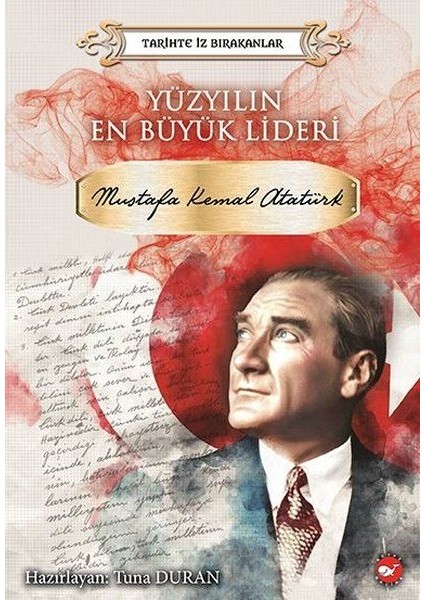 Yüzyılın En Büyük Lideri Mustafa Kemal Atatürk - Tarihte Iz Bırakanlar