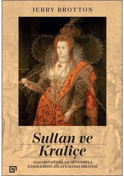 Sultan ve Kraliçe Elizabeth’in Islam Dünyasıyla Ilişkilerinin Anlatılmamış Hikayesi