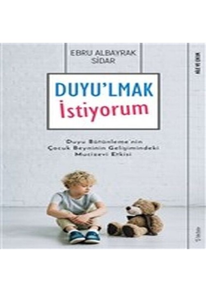 Duyu'lmak Istiyorum - Duyu Bütünleme'nin Çocuk Beyninin Gelişimindeki Mucizevi Etkisi