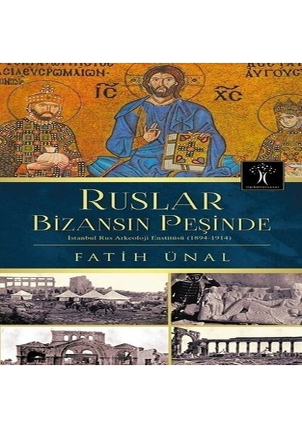 Ruslar Bizansın Peşinde Istanbul Rus Arkeolojisi Enstitüsü (1894-1914)