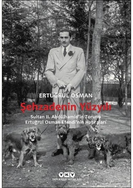 Şehzadenin Yüzyılı Sultan 2. Abdülhamid’in Torunu Ertuğrul Osman Efendi’nin Hatıraları