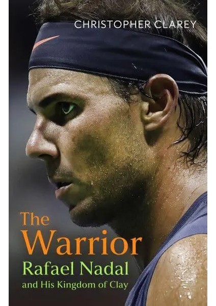 The Warrior Rafael Nadal And His Kingdom Of Clay