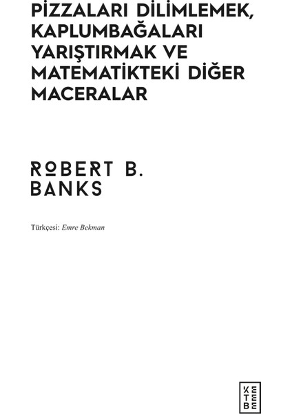 Pizzaları Dilimlemek, Kaplumbağaları Yarıştırmak ve Matematikteki Diğer Maceralar - Robert B. Banks modelleri