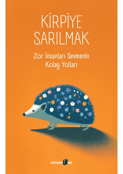 Kirpiye Sarılmak - Zor Insanları Sevmenin Kolay Yolları