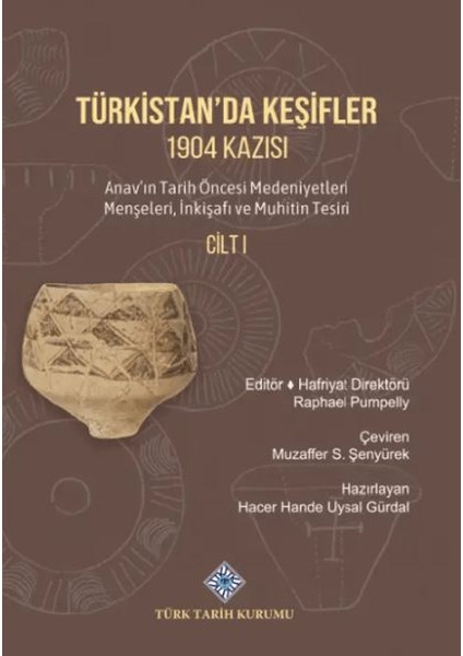 Türkistan'da Keşifler 1904 Kazısı Anav'ın Tarih Öncesi Medeniyetleri Menşeleri, Inkişafı ve Muhitin Tesiri Cilt I