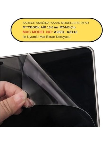 MacBook Air 13.6 Inç Mat Ekran Koruyucu – M2,m3,m4 2022–2025 A2681 A3113 A3240 Uyumlu | Anti-Glare Parlama Önleyici, Parmak Izi Karşıtı, Çizilmeye Dayanıklı 0.2 mm Film Şeffaf modelleri