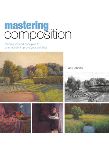 Composition: Techniques And Principles To Dramatically Improve Your