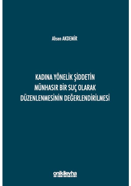 Kadına Yönelik Şiddetin Münhasır Bir Suç Olarak Düzenlenmesinin Değerlendirilmesi
